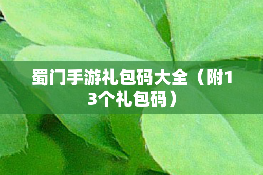 蜀门手游礼包码大全(附13个礼包码) 蜀门手游礼包码大全(附13个礼包码)