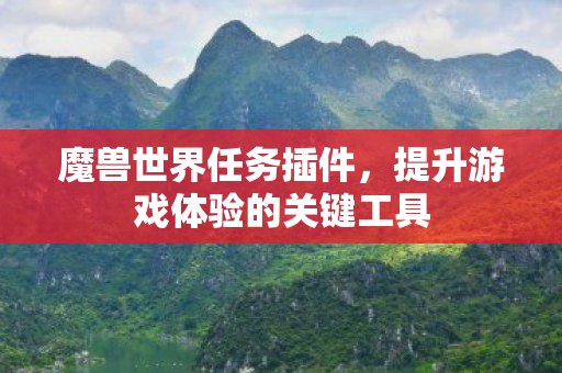魔兽世界任务插件，提升游戏体验的关键工具
