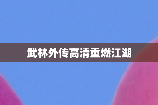 武林外传高清重燃江湖