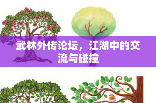 武林外传论坛,江湖中的交流与碰撞 武林外传论坛,江湖中的交流与碰撞