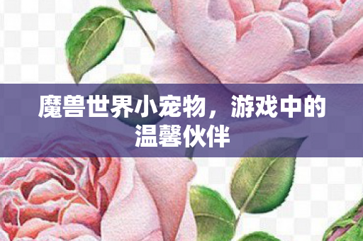魔兽世界小宠物，游戏中的温馨伙伴
