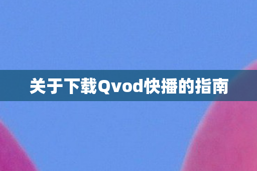关于下载Qvod快播的指南