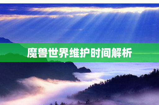 魔兽世界维护时间解析