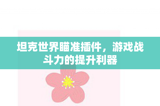 坦克世界瞄准插件,游戏战斗力的提升利器 坦克世界瞄准插件,游戏战斗力的提升利器