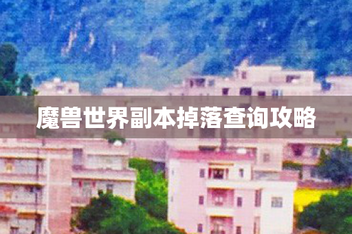 魔兽世界副本掉落查询攻略