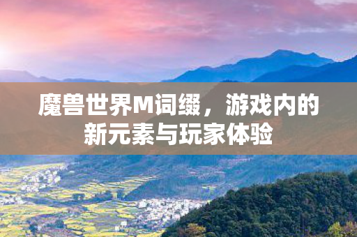 魔兽世界M词缀，游戏内的新元素与玩家体验
