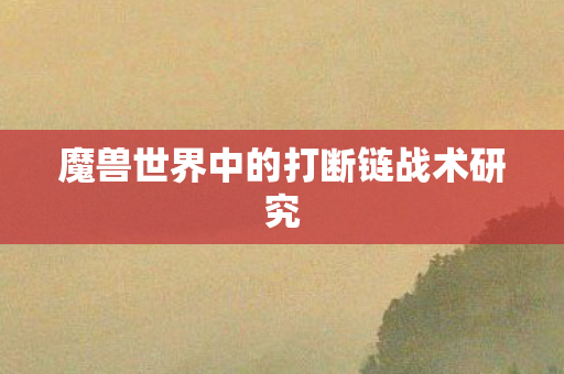 魔兽世界中的打断链战术研究