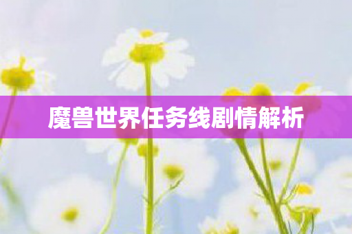 魔兽世界任务线剧情解析