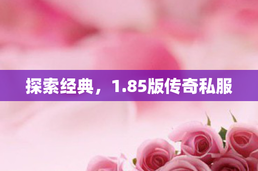 探索经典，1.85版传奇私服