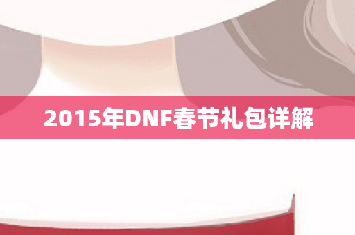 2015年DNF春节礼包详解