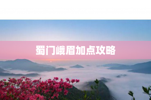 蜀门峨眉加点攻略