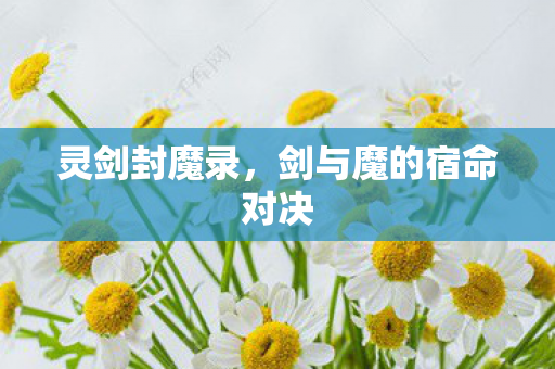灵剑封魔录，剑与魔的宿命对决