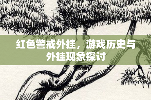 红色警戒外挂，游戏历史与外挂现象探讨