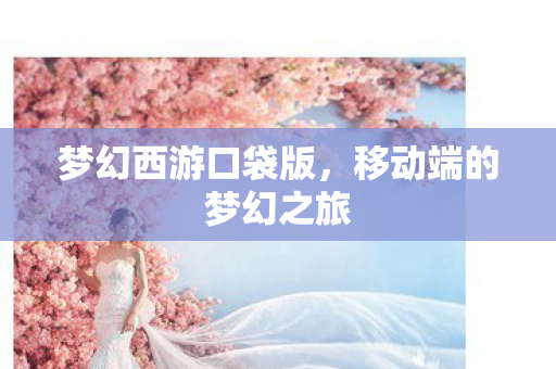 梦幻西游口袋版，移动端的梦幻之旅