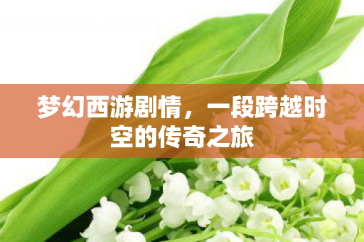梦幻西游剧情，一段跨越时空的传奇之旅