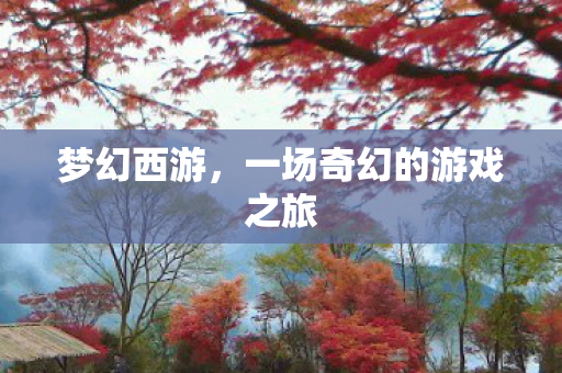 梦幻西游，一场奇幻的游戏之旅