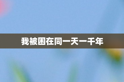 我被困在同一天一千年