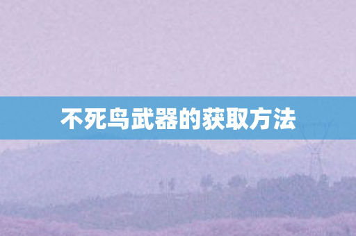 不死鸟武器的获取方法