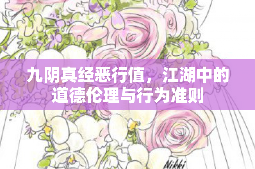 九阴真经恶行值，江湖中的道德伦理与行为准则