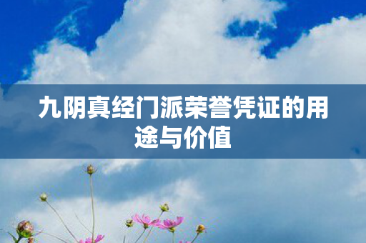 九阴真经门派荣誉凭证的用途与价值