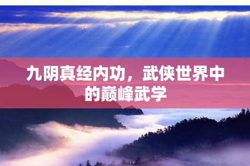 九阴真经内功，武侠世界中的巅峰武学