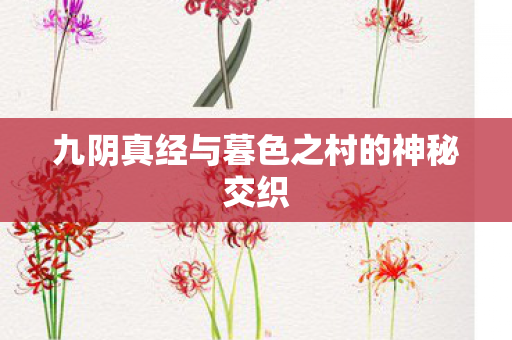 九阴真经与暮色之村的神秘交织 九阴真经与暮色之村的神秘交织