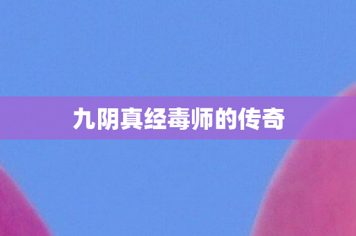 九阴真经毒师的传奇
