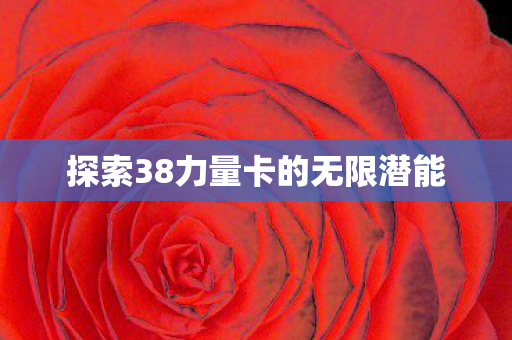 探索38力量卡的无限潜能