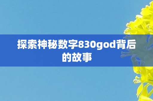 探索神秘数字830god背后的故事