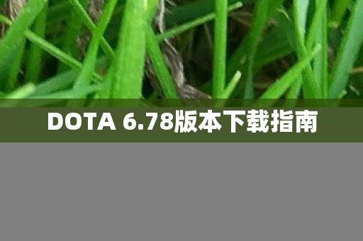 DOTA 6.78版本下载指南