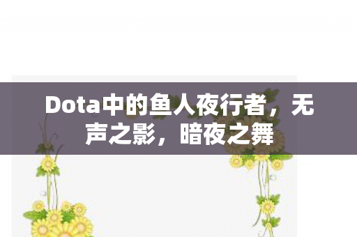Dota中的鱼人夜行者，无声之影，暗夜之舞