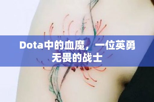 Dota中的血魔,一位英勇无畏的战士 Dota中的血魔,一位英勇无畏的战士