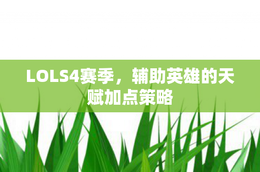 LOLS4赛季,辅助英雄的天赋加点策略 LOLS4赛季,辅助英雄的天赋加点策略