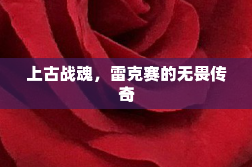 上古战魂，雷克赛的无畏传奇