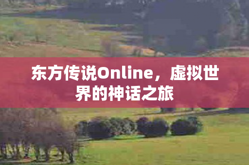 东方传说Online，虚拟世界的神话之旅