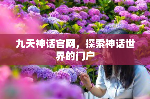 九天神话官网，探索神话世界的门户