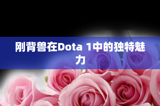 刚背兽在Dota 1中的独特魅力