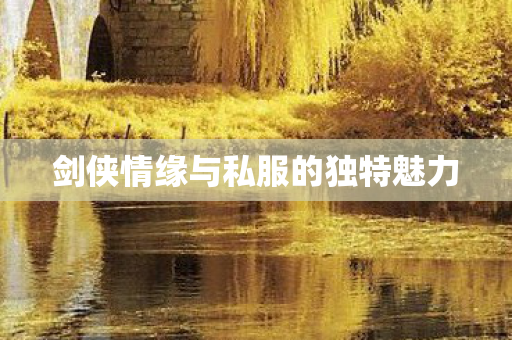 剑侠情缘与私服的独特魅力