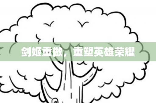 剑姬重做，重塑英雄荣耀