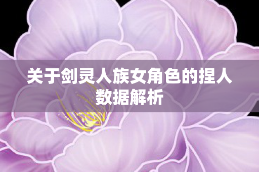 关于剑灵人族女角色的捏人数据解析