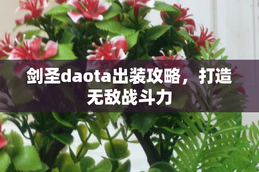 剑圣daota出装攻略,打造无敌战斗力 剑圣daota出装攻略,打造无敌战斗力