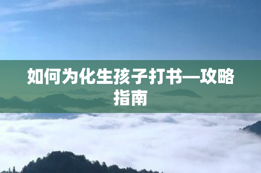 如何为化生孩子打书—攻略指南 如何为化生孩子打书—攻略指南