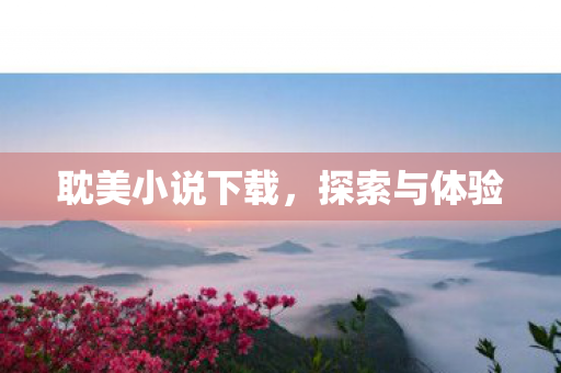 耽美小说下载，探索与体验