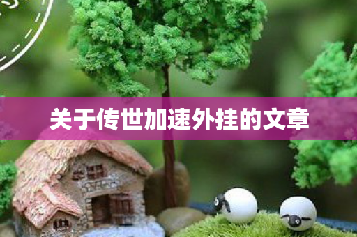 关于传世加速外挂的文章 关于传世加速外挂的文章