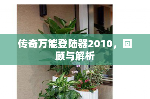 传奇万能登陆器2010，回顾与解析