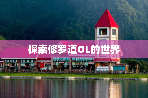 探索修罗道OL的世界 探索修罗道OL的世界