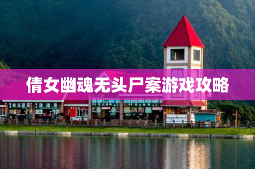 倩女幽魂无头尸案游戏攻略