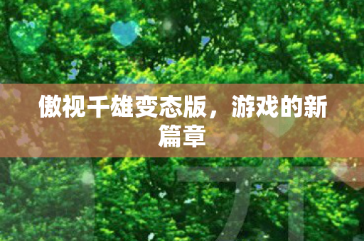 傲视千雄变态版，游戏的新篇章