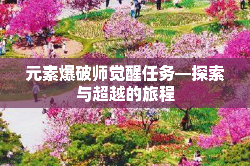 元素爆破师觉醒任务—探索与超越的旅程