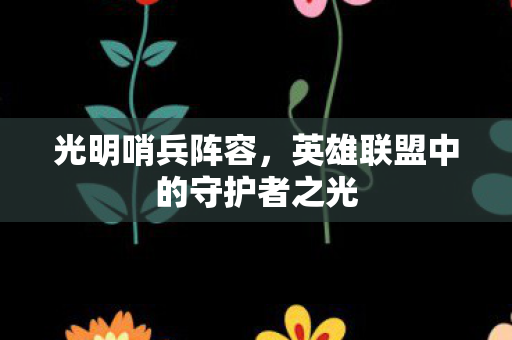 光明哨兵阵容，英雄联盟中的守护者之光